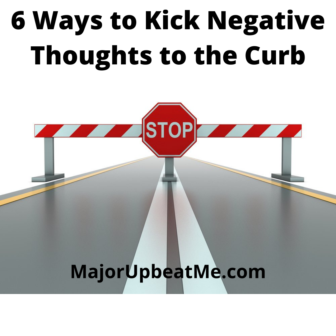 6 Ways to Kick Negative Thoughts to the Curb